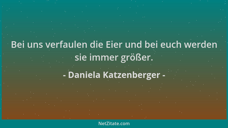 Daniela Katzenberger - Bei uns verfaulen die Eier und bei euch werden sie immer größer....