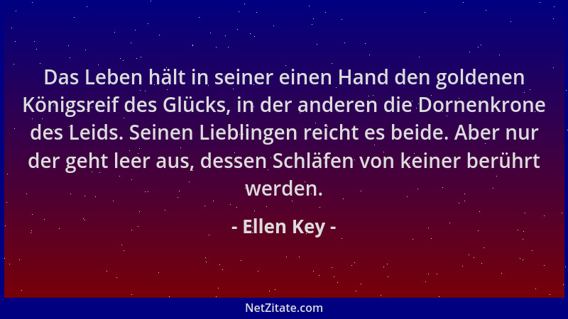Ellen Key - Das Leben hält in seiner einen Hand den goldenen Königsreif des Glücks, in der anderen die Dornenkrone des Leid...