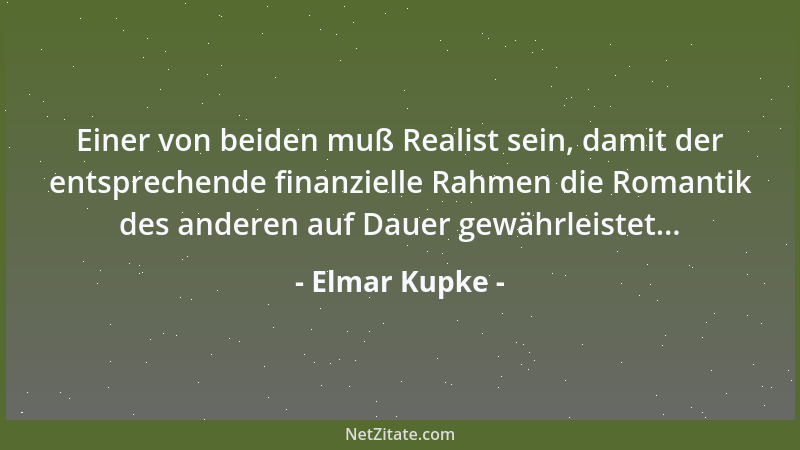 Elmar Kupke - Einer von beiden muß Realist sein, damit der entsprechende finanzielle Rahmen die Romantik des anderen auf Da...