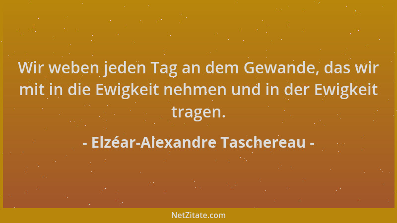 Elzéar-Alexandre Taschereau - Wir weben jeden Tag an dem Gewande, das wir mit in die Ewigkeit nehmen und in der Ewigkeit tr...