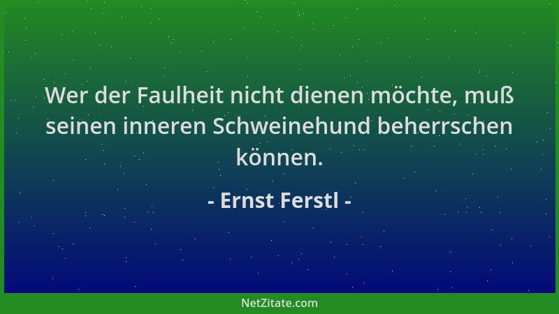 Ernst Ferstl - Wer der Faulheit nicht dienen möchte, muß seinen inneren Schweinehund beherrschen können....