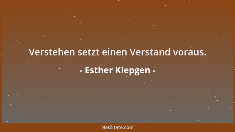 Esther Klepgen - Verstehen setzt einen Verstand voraus....