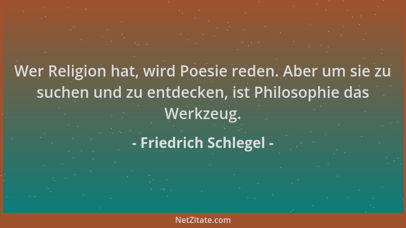 Friedrich Schlegel - Wer Religion hat, wird Poesie reden. Aber um sie zu suchen und zu entdecken, ist Philosophie das Werkz...