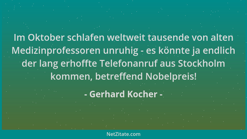 Gerhard Kocher - Im Oktober schlafen weltweit tausende von alten Medizinprofessoren unruhig - es könnte ja endlich der lang...