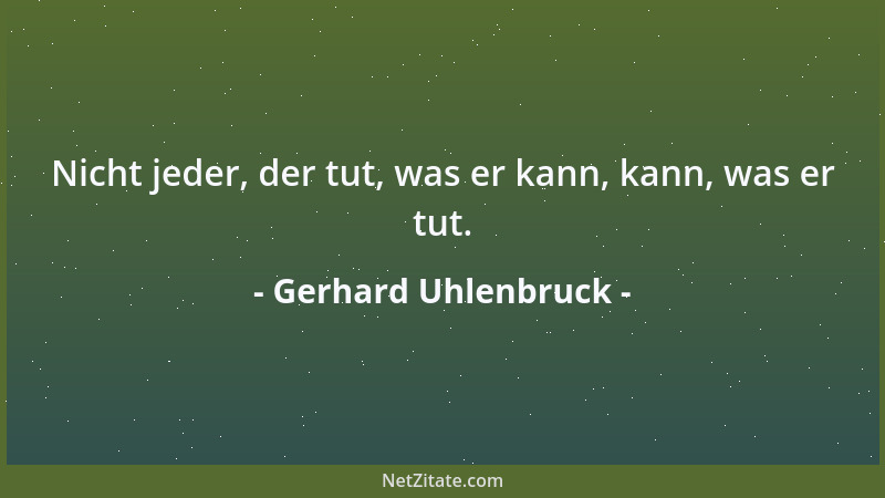 Gerhard Uhlenbruck - Nicht jeder, der tut, was er kann, kann, was er tut....