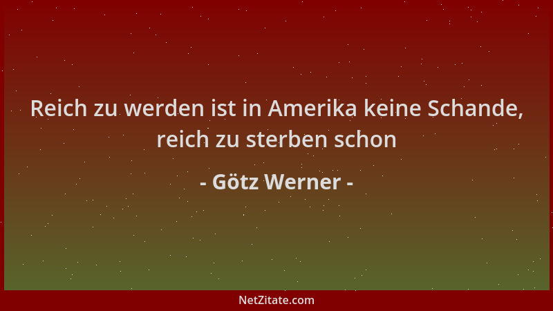 Götz Werner - Reich zu werden ist in Amerika keine Schande, reich zu sterben schon...