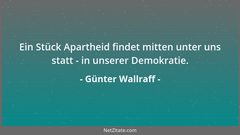 Günter Wallraff - Ein Stück Apartheid findet mitten unter uns statt - in unserer Demokratie....