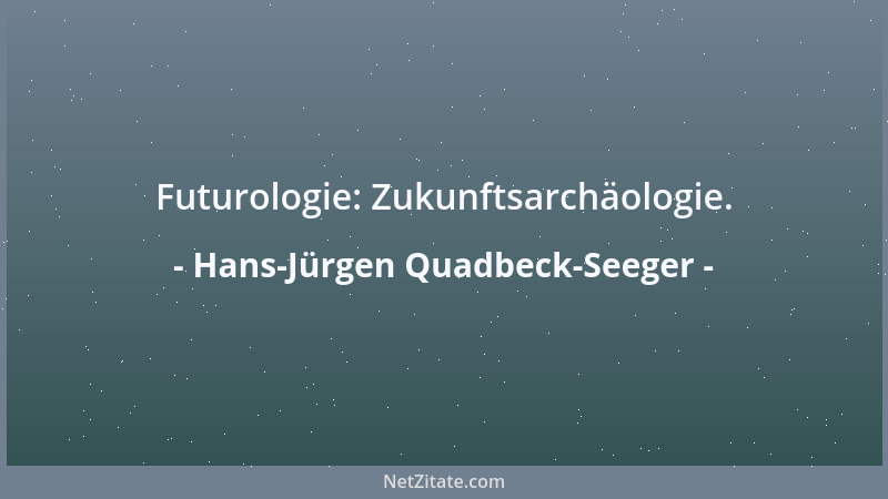 Hans-Jürgen Quadbeck-Seeger - Futurologie: Zukunftsarchäologie....
