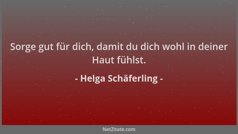 Helga Schäferling - Sorge gut für dich, damit du dich wohl in deiner Haut fühlst....