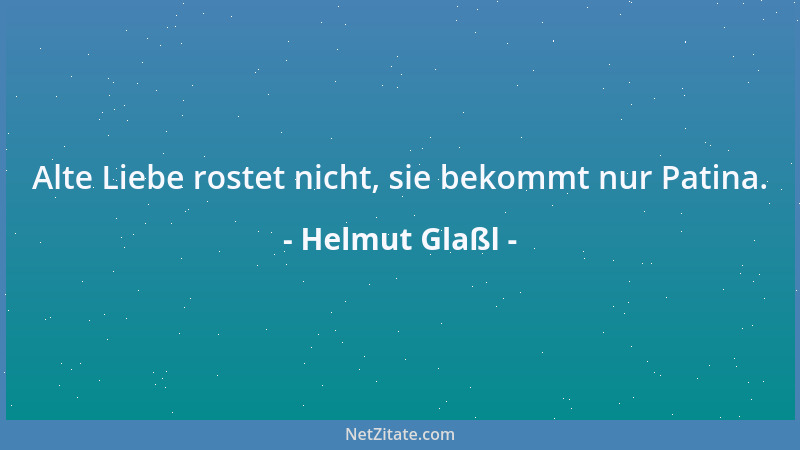 Helmut Glaßl - Alte Liebe rostet nicht, sie bekommt nur Patina....