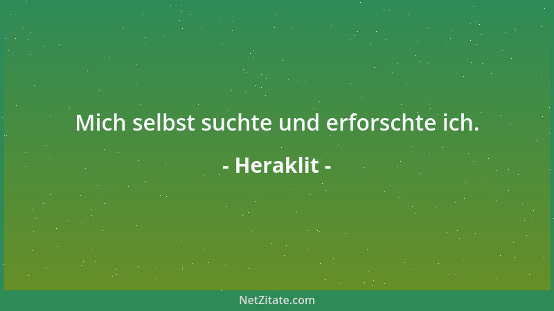 Heraklit - Mich selbst suchte und erforschte ich....