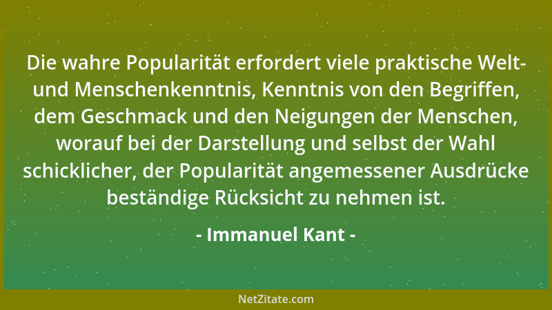 Immanuel Kant - Die wahre Popularität erfordert viele praktische Welt- und Menschenkenntnis, Kenntnis von den Begriffen, de...