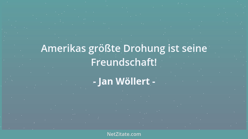 Jan Wöllert - Amerikas größte Drohung ist seine Freundschaft!...