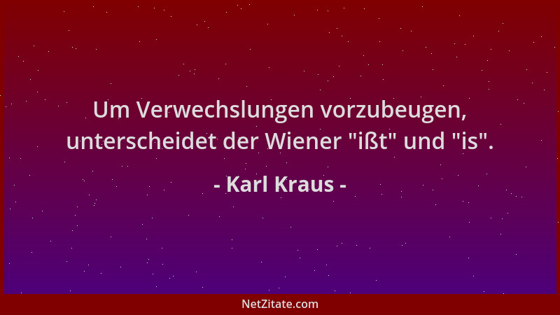 Karl Kraus - Um Verwechslungen vorzubeugen, unterscheidet der Wiener  "ißt " und  "is "....