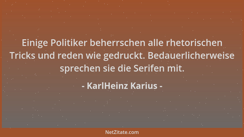 KarlHeinz Karius - Einige Politiker beherrschen alle rhetorischen Tricks und reden wie gedruckt. Bedauerlicherweise spreche...