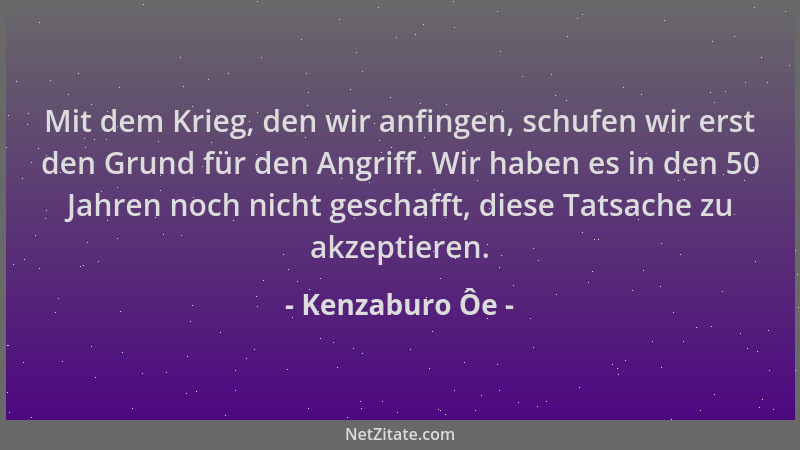 Kenzaburo Ôe - Mit dem Krieg, den wir anfingen, schufen wir erst den Grund für den Angriff. Wir haben es in den 50 Jahren n...
