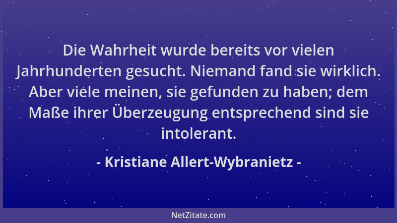 Kristiane Allert-Wybranietz - Die Wahrheit wurde bereits vor vielen Jahrhunderten gesucht. Niemand fand sie wirklich. Aber...