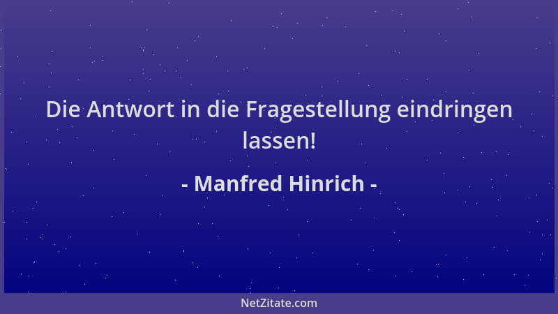 Manfred Hinrich - Die Antwort in die Fragestellung eindringen lassen!...
