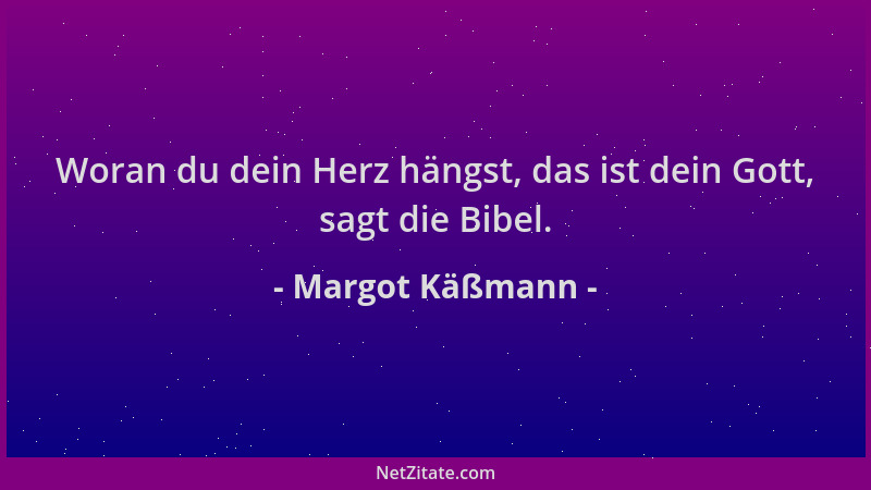 Margot Käßmann - Woran du dein Herz hängst, das ist dein Gott, sagt die Bibel....