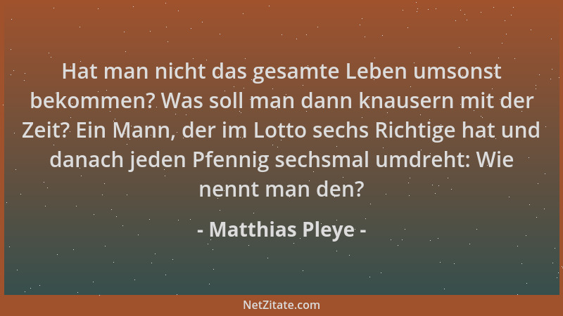 Matthias Pleye - Hat man nicht das gesamte Leben umsonst bekommen? Was soll man dann knausern mit der Zeit? Ein Mann, der i...