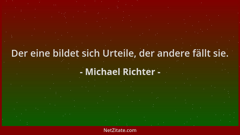 Michael Richter - Der eine bildet sich Urteile, der andere fällt sie....