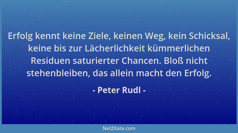 Peter Rudl - Erfolg kennt keine Ziele, keinen Weg, kein Schicksal, keine bis zur Lächerlichkeit kümmerlichen Residuen satur...