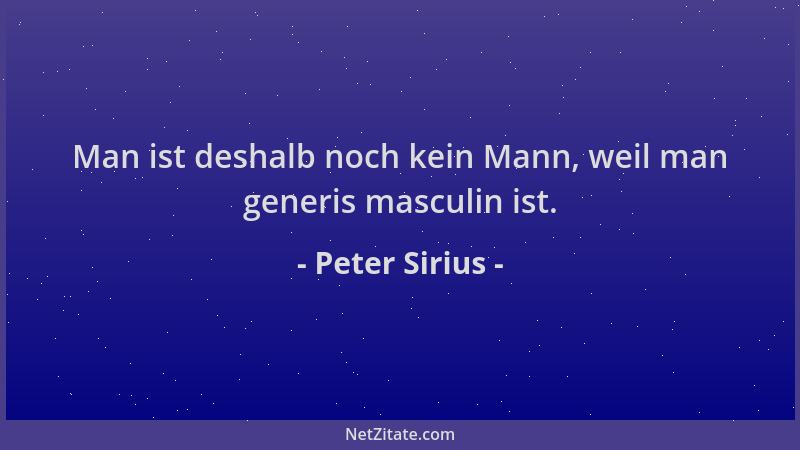 Peter Sirius - Man ist deshalb noch kein Mann, weil man generis masculin ist....