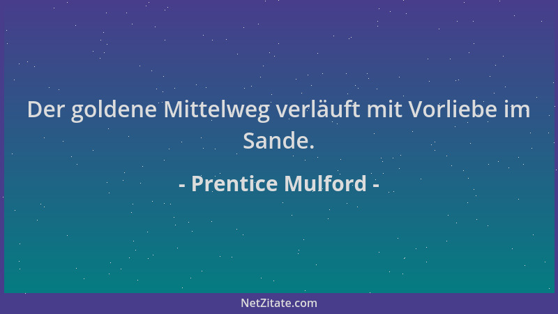 Prentice Mulford - Der goldene Mittelweg verläuft mit Vorliebe im Sande....