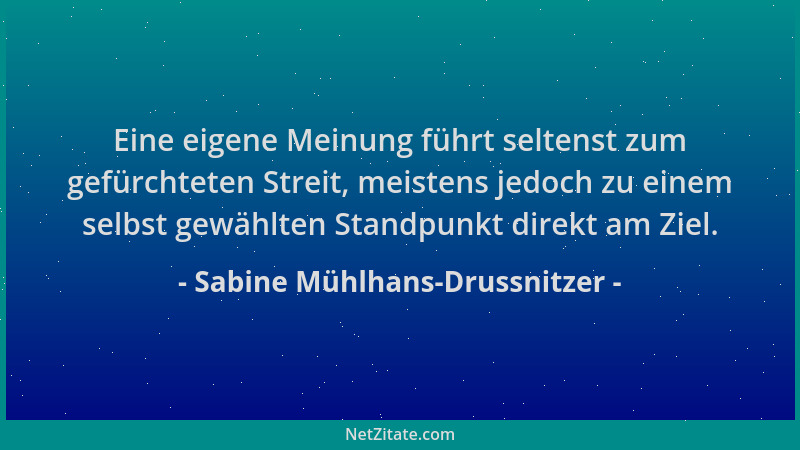 Sabine Mühlhans-Drussnitzer - Eine eigene Meinung führt seltenst zum gefürchteten Streit, meistens jedoch zu einem selbst g...
