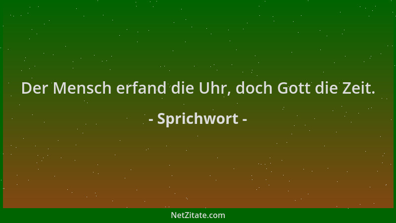 Sprichwort - Der Mensch erfand die Uhr, doch Gott die Zeit....