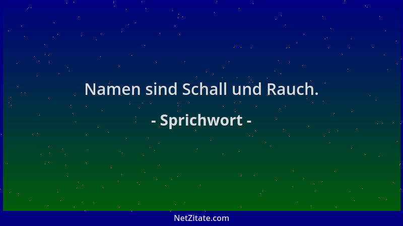 Sprichwort - Namen sind Schall und Rauch....