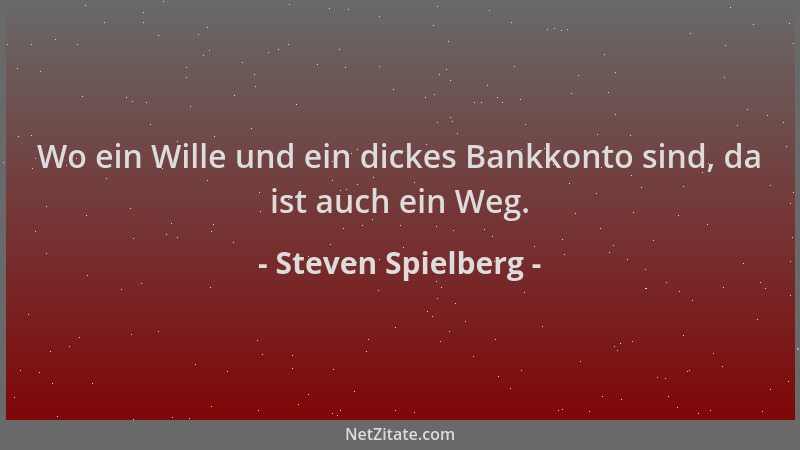 Steven Spielberg - Wo ein Wille und ein dickes Bankkonto sind, da ist auch ein Weg....