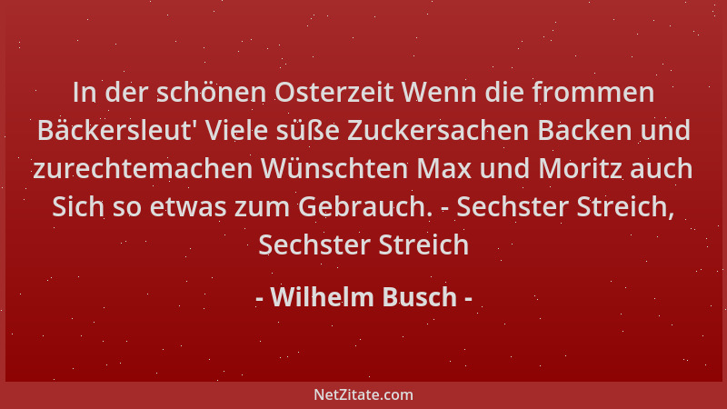 Wilhelm Busch - In der schönen Osterzeit Wenn die frommen Bäckersleut ' Viele süße Zuckersachen Backen und zurechtemachen Wü...