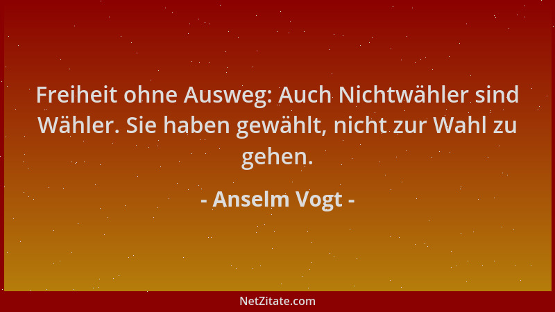 Anselm Vogt - Freiheit ohne Ausweg: Auch Nichtwähler sind Wähler. Sie haben gewählt, nicht zur Wahl zu gehen....
