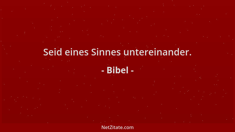 Bibel - Seid eines Sinnes untereinander....