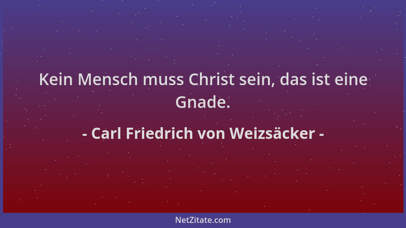 Carl Friedrich von Weizsäcker - Kein Mensch muss Christ sein, das ist eine Gnade....