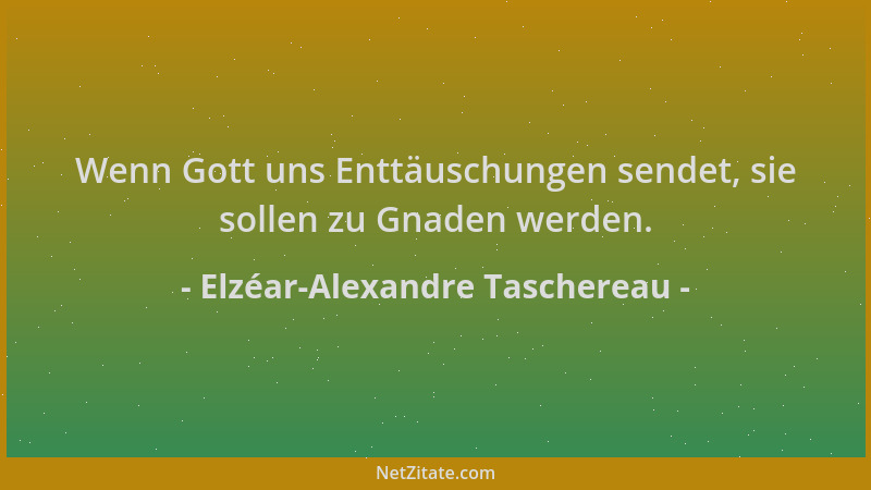 Elzéar-Alexandre Taschereau - Wenn Gott uns Enttäuschungen sendet, sie sollen zu Gnaden werden....