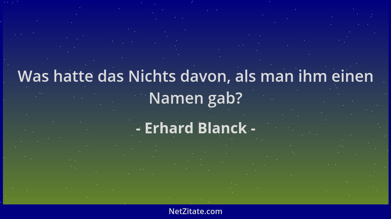 Erhard Blanck - Was hatte das Nichts davon, als man ihm einen Namen gab?...