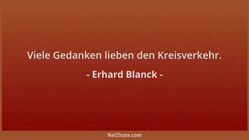 Erhard Blanck - Viele Gedanken lieben den Kreisverkehr....