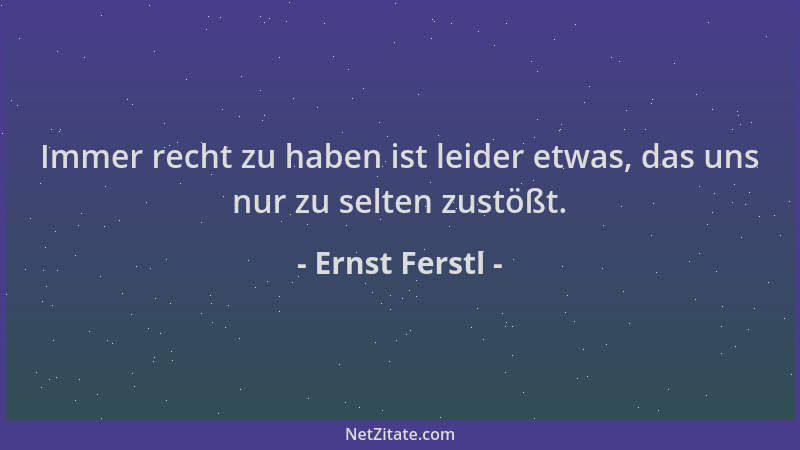 Ernst Ferstl - Immer recht zu haben ist leider etwas, das uns nur zu selten zustößt....