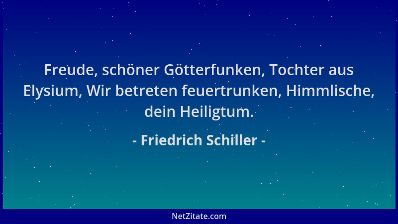Friedrich Schiller - Freude, schöner Götterfunken, Tochter aus Elysium, Wir betreten feuertrunken, Himmlische, dein Heiligt...