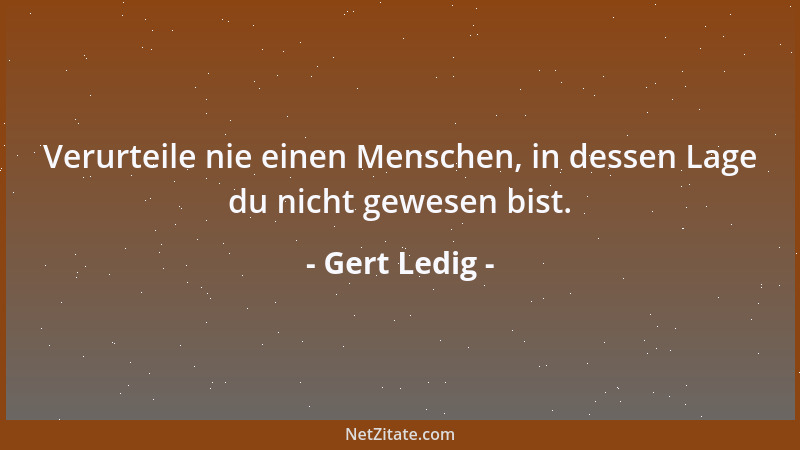 Gert Ledig - Verurteile nie einen Menschen, in dessen Lage du nicht gewesen bist....