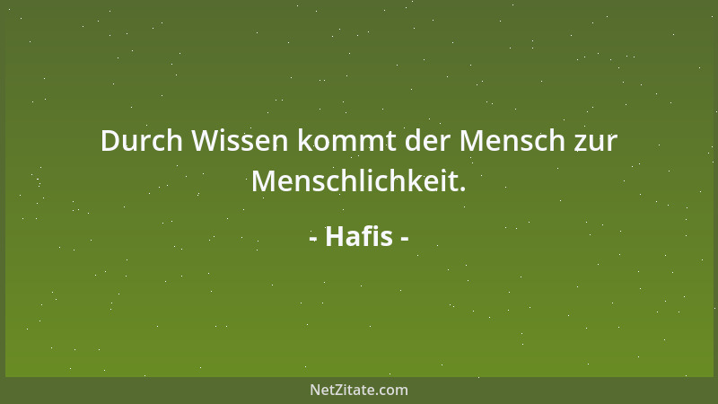 Hafis - Durch Wissen kommt der Mensch zur Menschlichkeit....