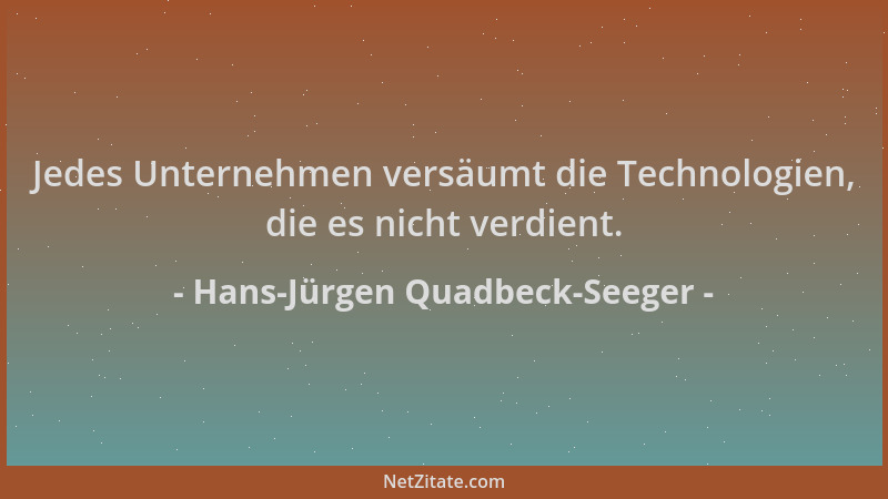 Hans-Jürgen Quadbeck-Seeger - Jedes Unternehmen versäumt die Technologien, die es nicht verdient....