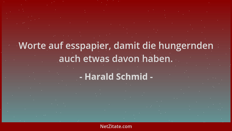 Harald Schmid - Worte auf esspapier, damit die hungernden auch etwas davon haben....