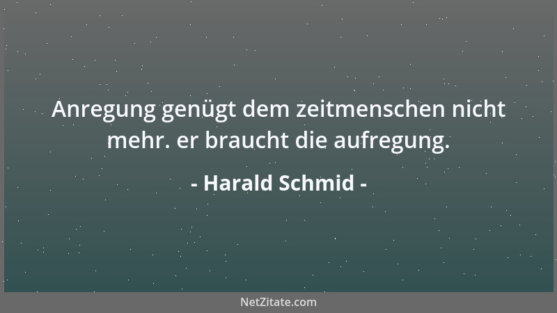 Harald Schmid - Anregung genügt dem zeitmenschen nicht mehr. er braucht die aufregung....