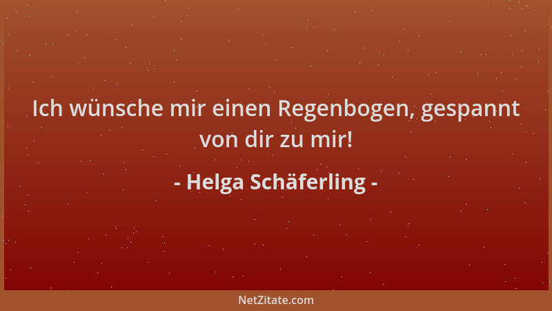 Helga Schäferling - Ich wünsche mir einen Regenbogen, gespannt von dir zu mir!...