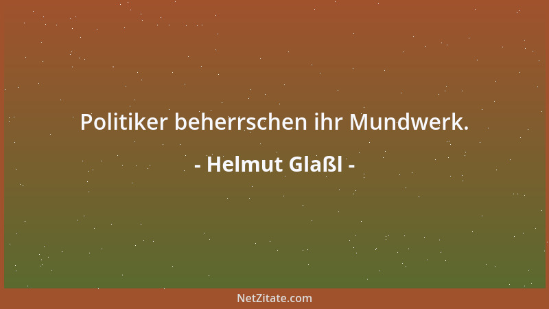 Helmut Glaßl - Politiker beherrschen ihr Mundwerk....