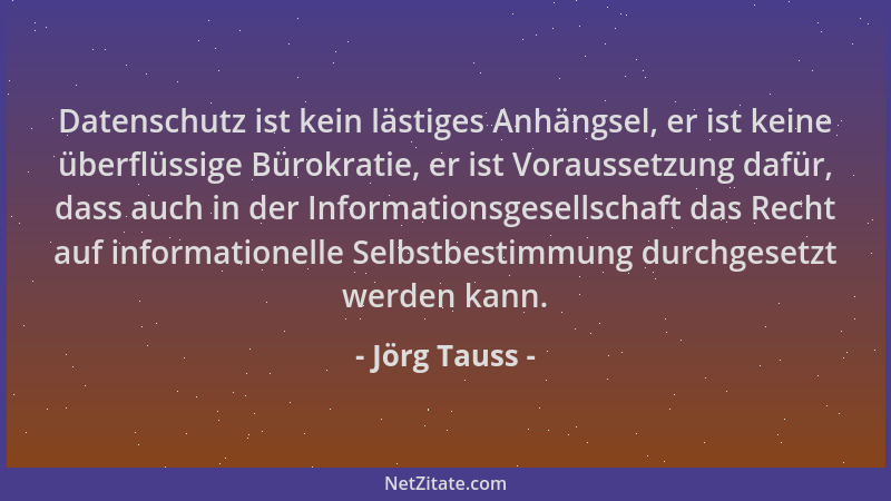 Jörg Tauss - Datenschutz ist kein lästiges Anhängsel, er ist keine überflüssige Bürokratie, er ist Voraussetzung dafür, das...