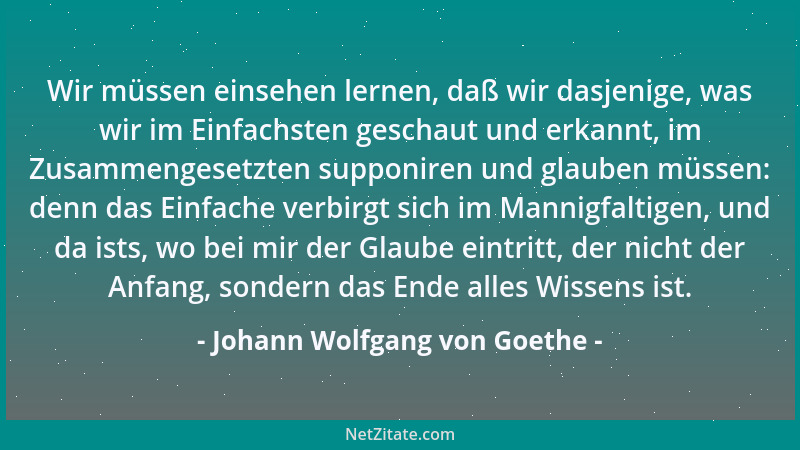 Johann Wolfgang von Goethe - Hierdurch regte sich die ganze Schule gegen mich auf, wie jemand ohne höhere Einsicht in die M...
